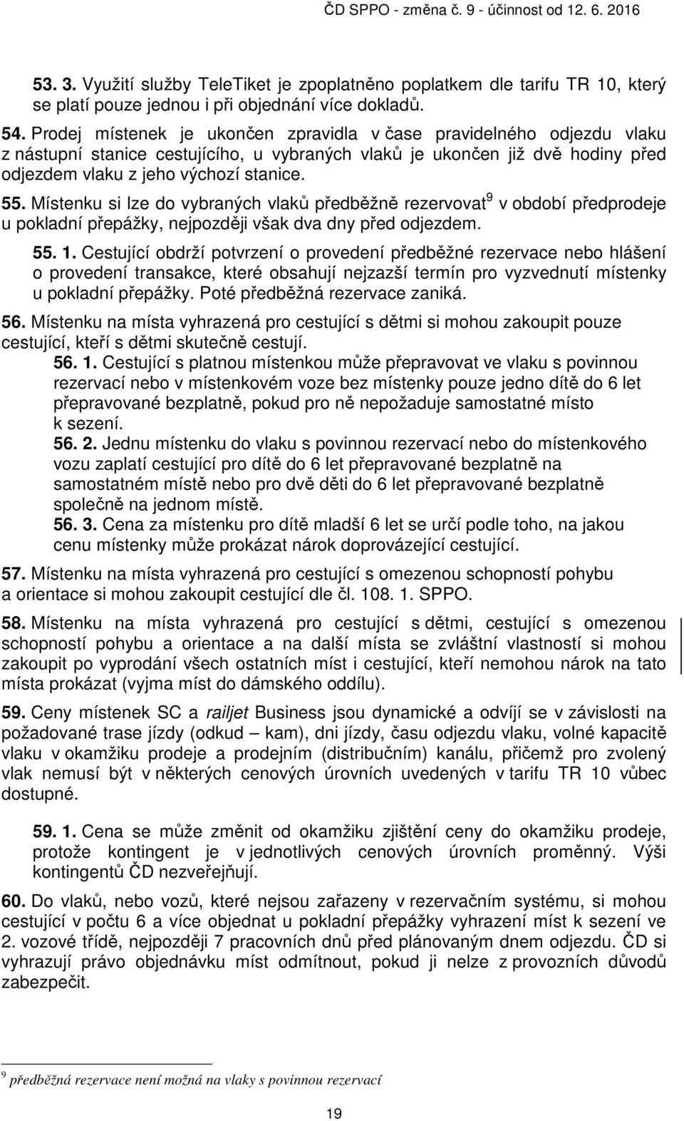 Místenku si lze do vybraných vlaků předběžně rezervovat 9 v období předprodeje u pokladní přepážky, nejpozději však dva dny před odjezdem. 55. 1.