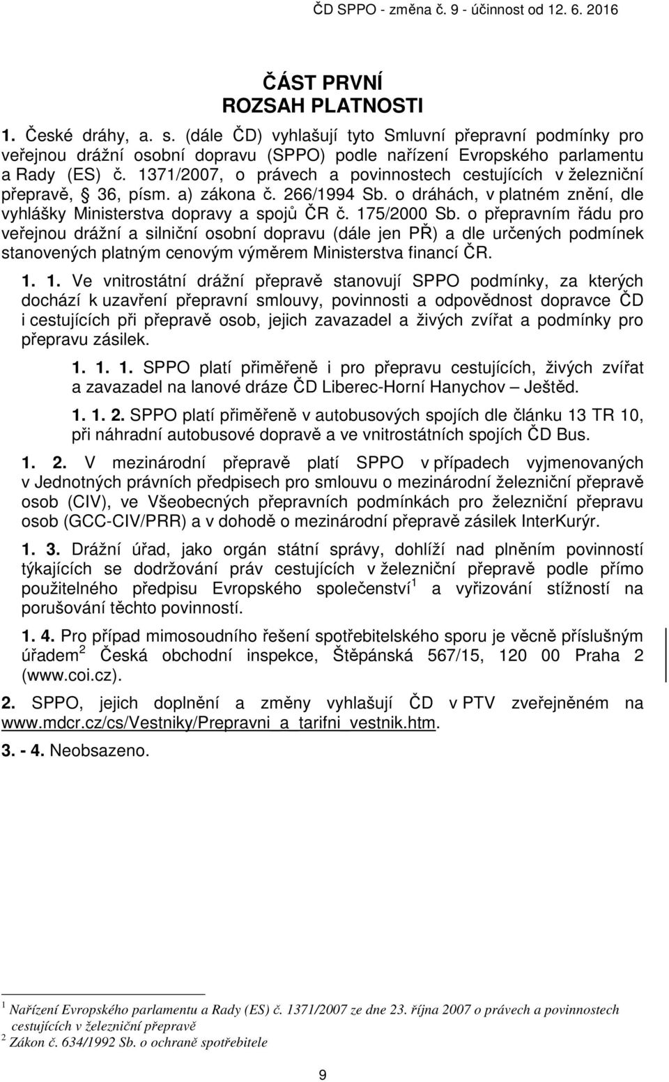 o přepravním řádu pro veřejnou drážní a silniční osobní dopravu (dále jen PŘ) a dle určených podmínek stanovených platným cenovým výměrem Ministerstva financí ČR. 1.