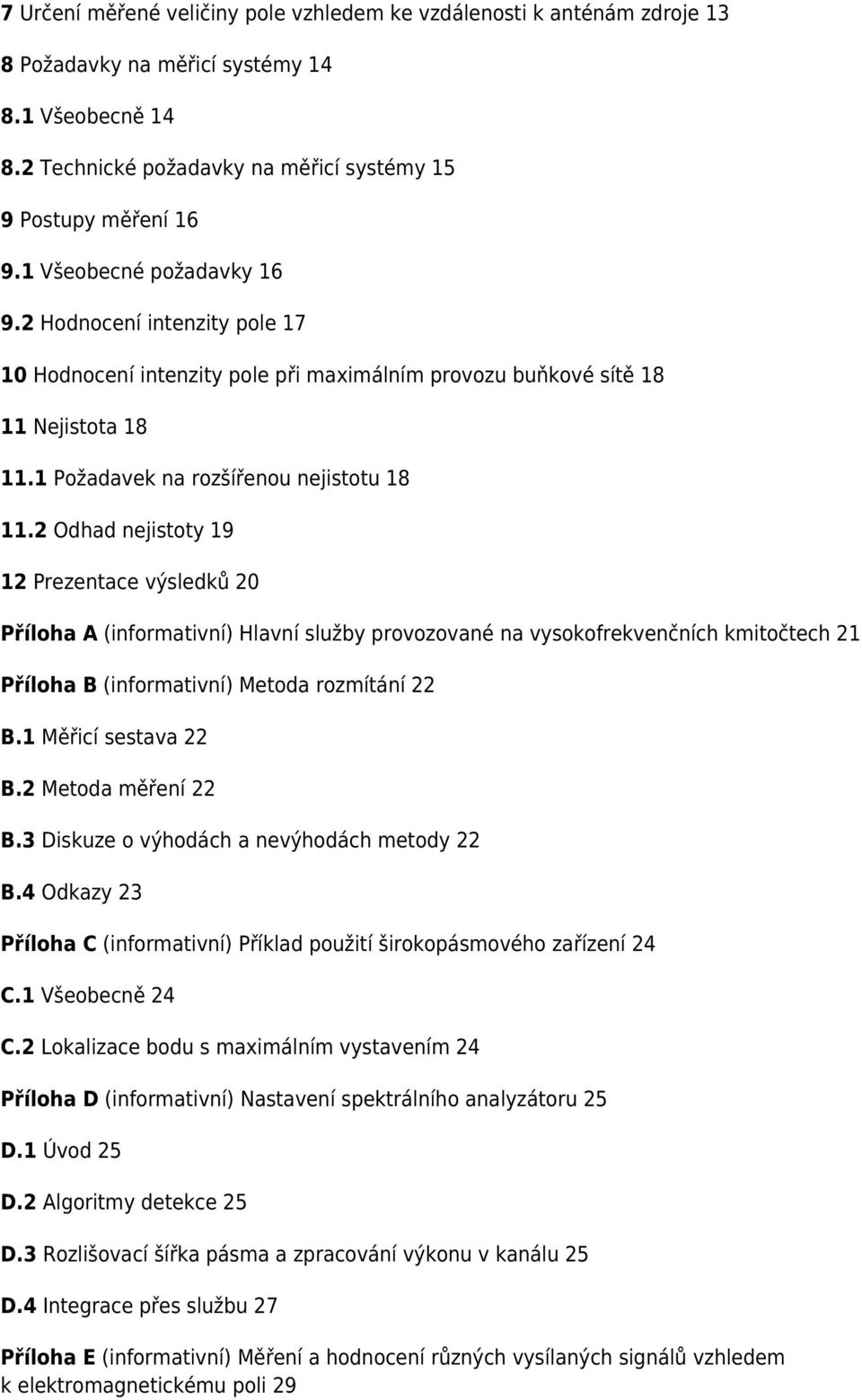 2 Odhad nejistoty 19 12 Prezentace výsledků 20 Příloha A (informativní) Hlavní služby provozované na vysokofrekvenčních kmitočtech 21 Příloha B (informativní) Metoda rozmítání 22 B.