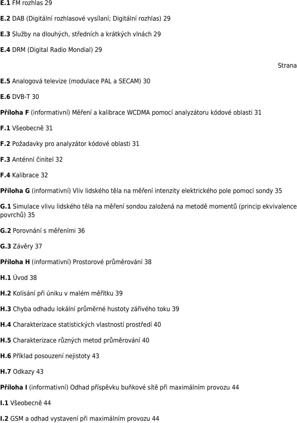 2 Požadavky pro analyzátor kódové oblasti 31 F.3 Anténní činitel 32 F.4 Kalibrace 32 Příloha G (informativní) Vliv lidského těla na měření intenzity elektrického pole pomocí sondy 35 G.