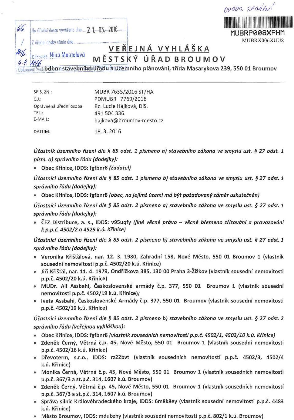 Lucie Hájková, DiS. 491 504 336 hajkova@broumov-mesto.cz 18.3.2016 Účastník územního řízení dle 85 odst. 1 písmeno a) stavebního zákona ve smyslu ust. 27 odst. 1 písm. a) Obec Křinice, IDDS: fgfbnr8 (žadatel) Účastníci územního řízení dle 85 odst.