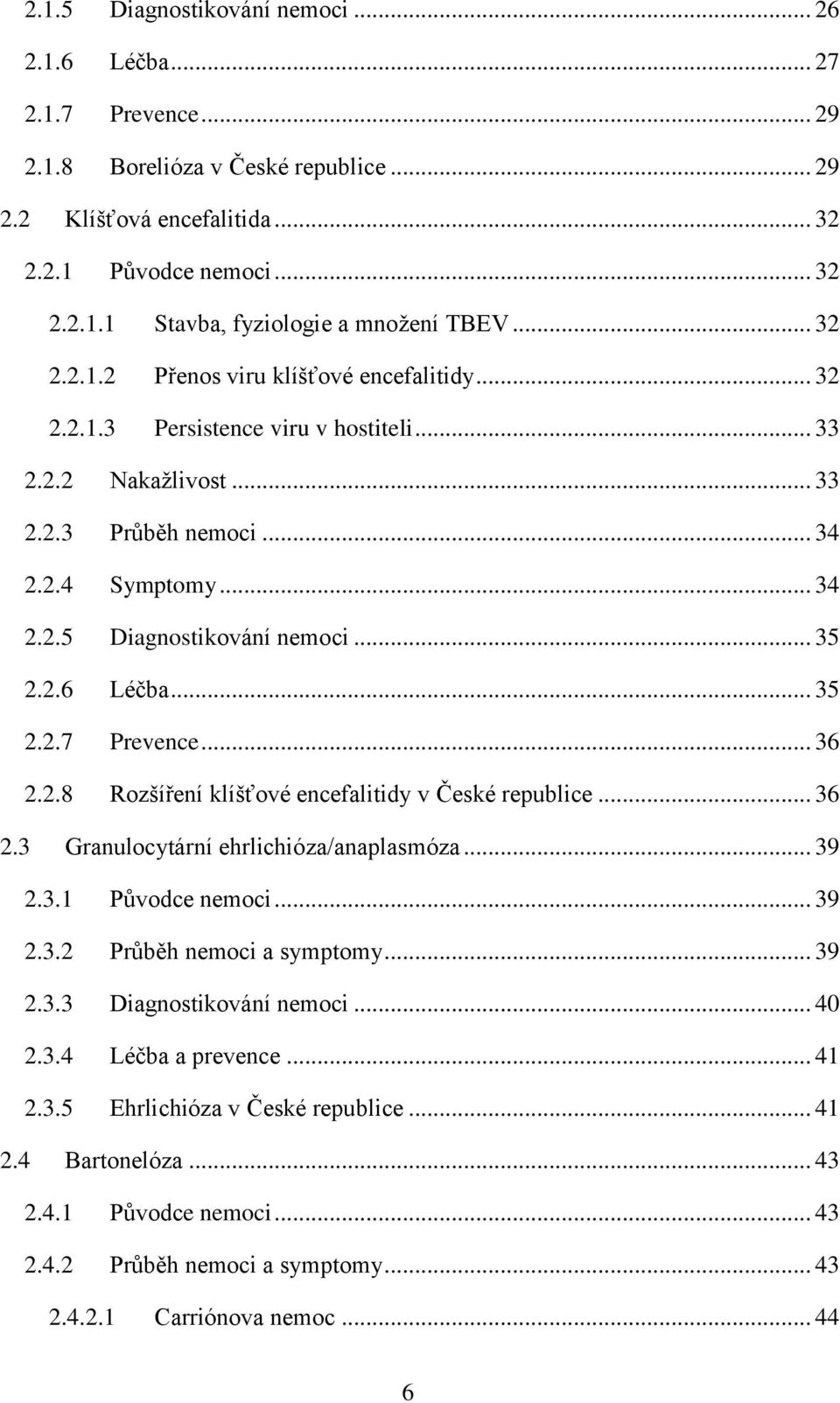 .. 35 2.2.6 Léčba... 35 2.2.7 Prevence... 36 2.2.8 Rozšíření klíšťové encefalitidy v České republice... 36 2.3 Granulocytární ehrlichióza/anaplasmóza... 39 2.3.1 Původce nemoci... 39 2.3.2 Průběh nemoci a symptomy.