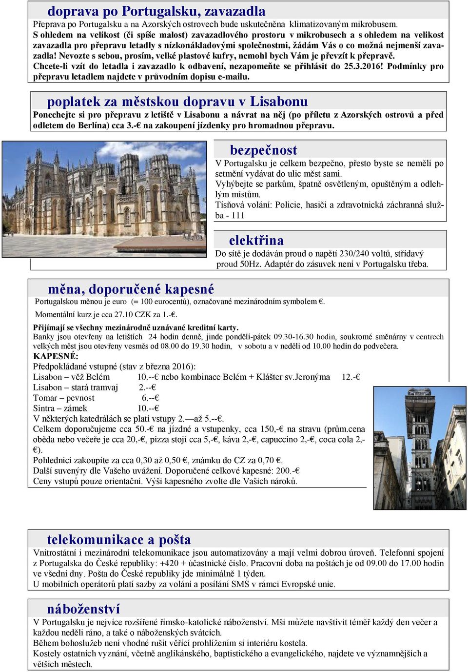 zavazadla! Nevozte s sebou, prosím, velké plastové kufry, nemohl bych Vám je převzít k přepravě. Chcete-li vzít do letadla i zavazadlo k odbavení, nezapomeňte se přihlásit do 25.3.2016!