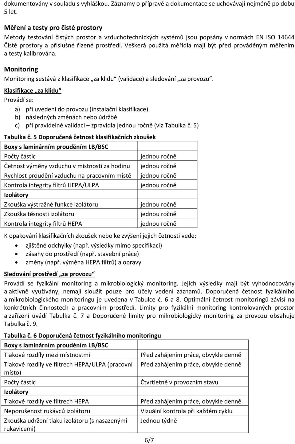 Veškerá použitá měřidla mají být před prováděným měřením a testy kalibrována. Monitoring Monitoring sestává z klasifikace za klidu (validace) a sledování za provozu.