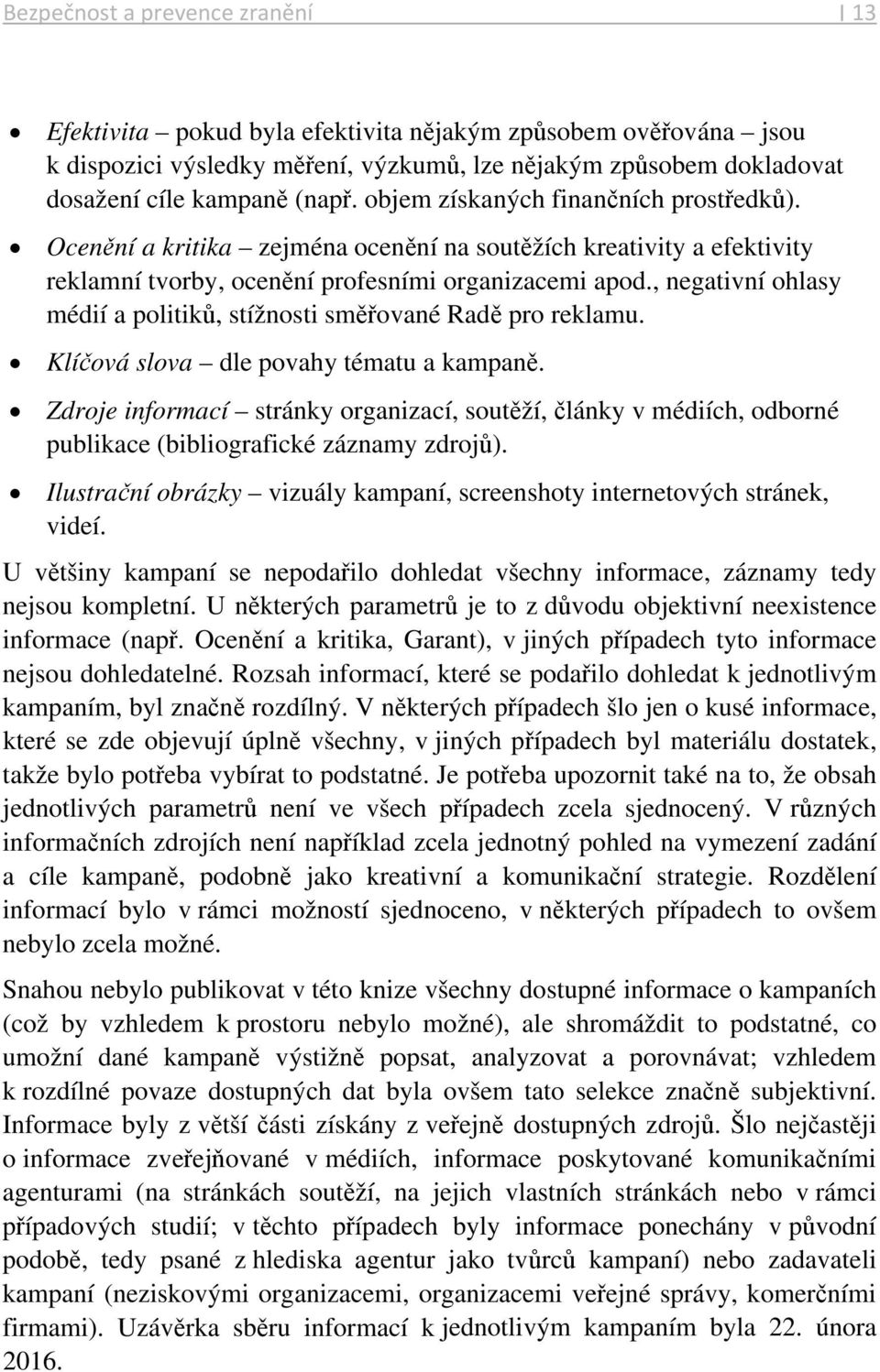 , negativní ohlasy médií a politiků, stížnosti směřované Radě pro reklamu. Klíčová slova dle povahy tématu a kampaně.