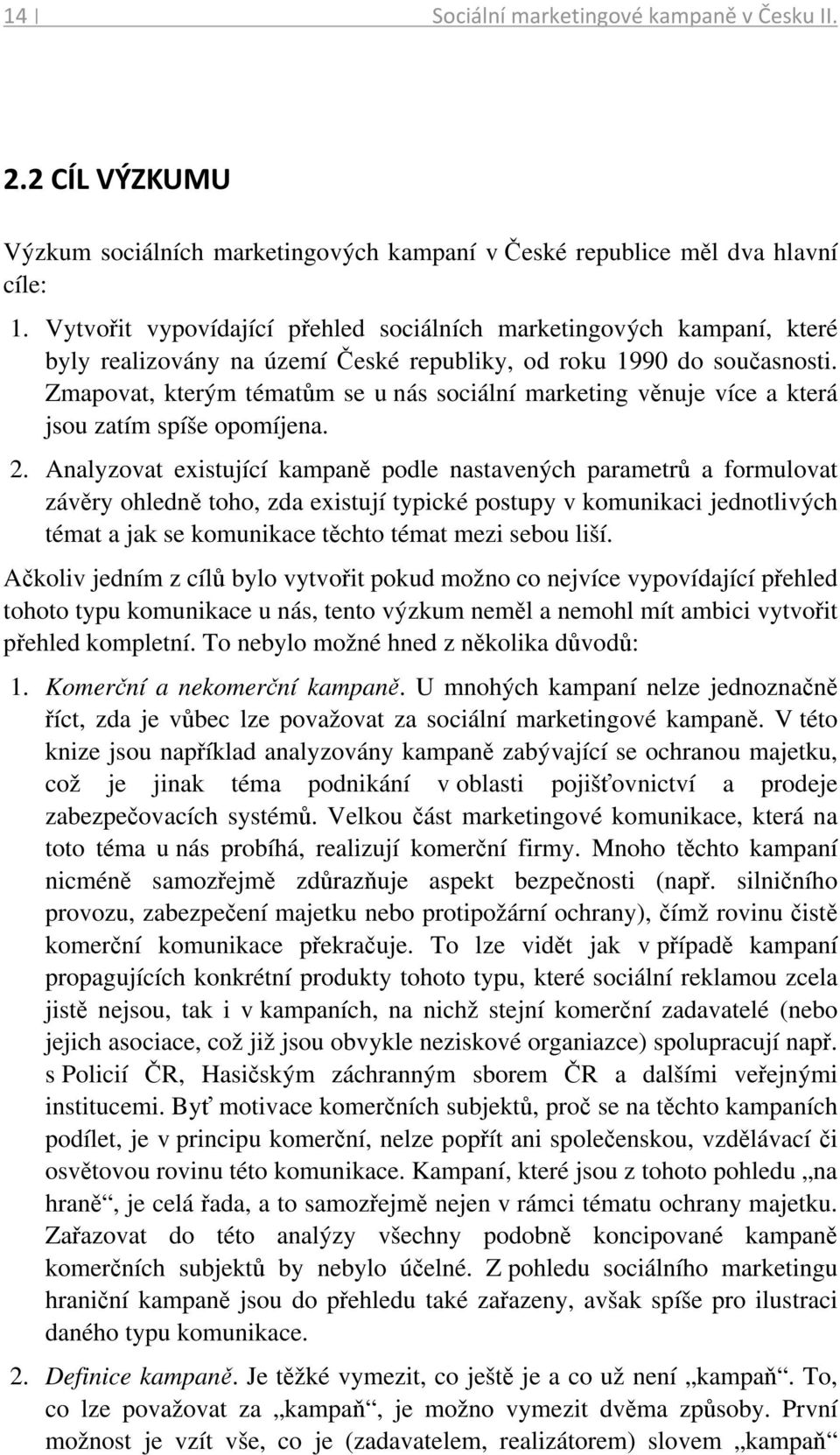 Zmapovat, kterým tématům se u nás sociální marketing věnuje více a která jsou zatím spíše opomíjena. 2.