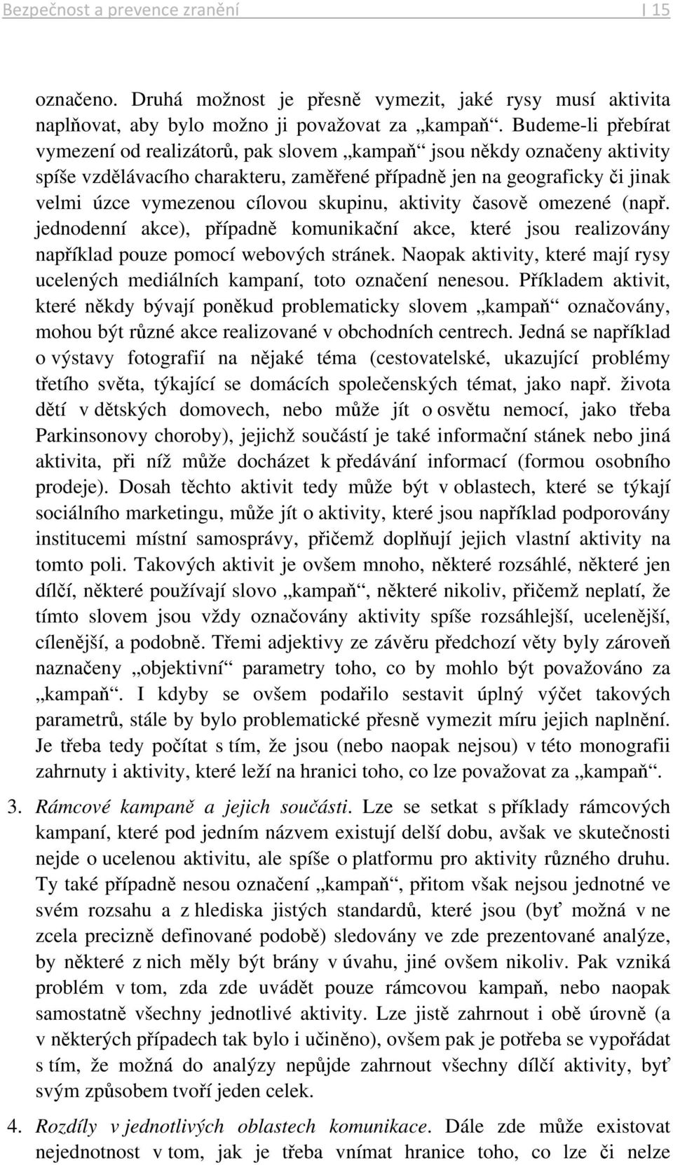skupinu, aktivity časově omezené (např. jednodenní akce), případně komunikační akce, které jsou realizovány například pouze pomocí webových stránek.