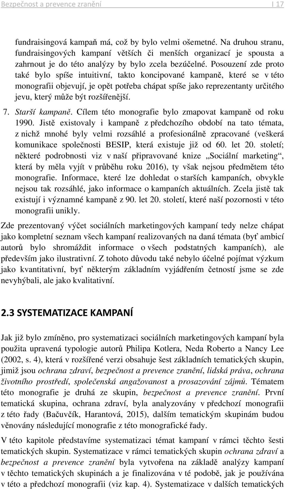 Posouzení zde proto také bylo spíše intuitivní, takto koncipované kampaně, které se v této monografii objevují, je opět potřeba chápat spíše jako reprezentanty určitého jevu, který může být