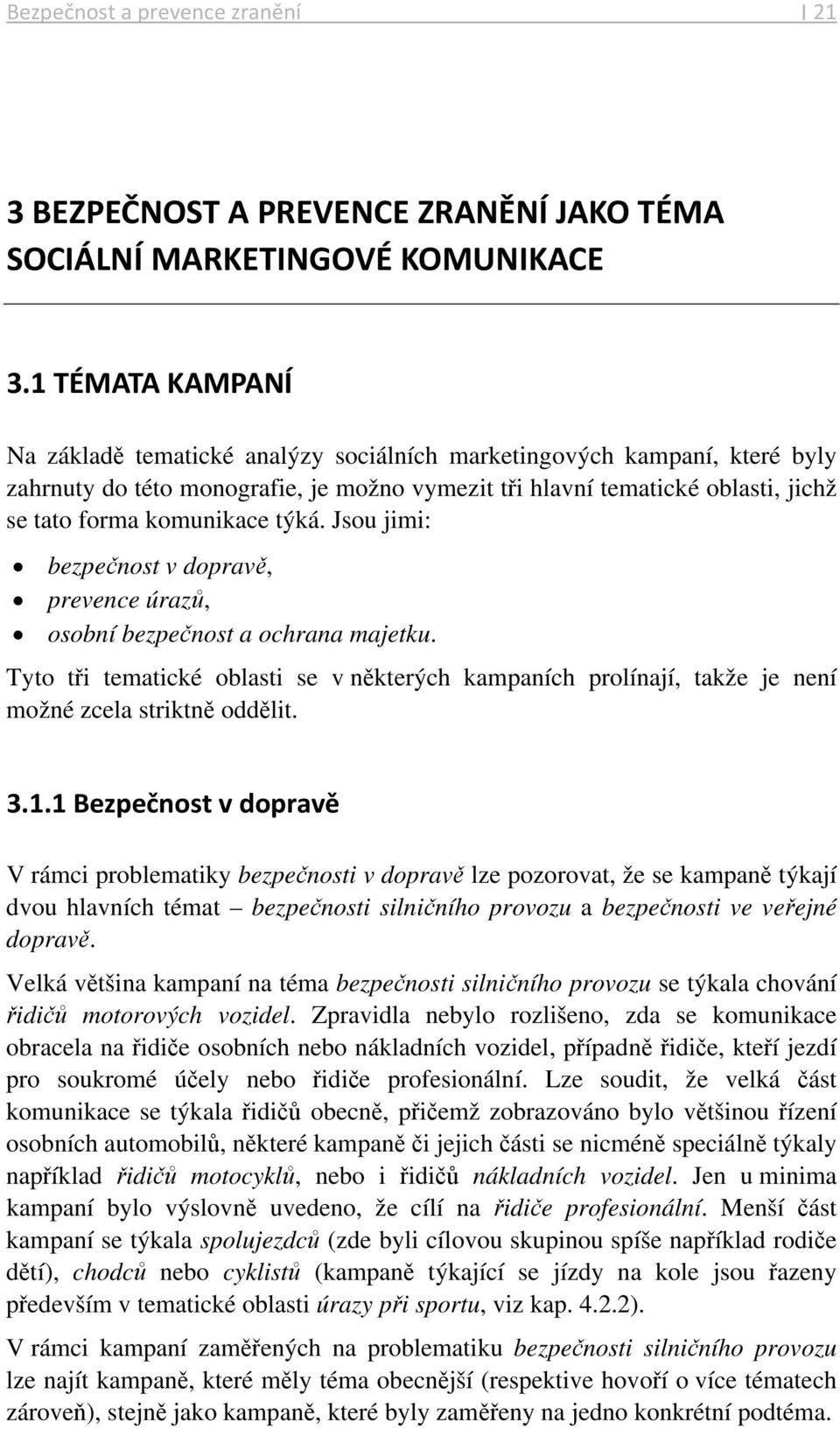 týká. Jsou jimi: bezpečnost v dopravě, prevence úrazů, osobní bezpečnost a ochrana majetku. Tyto tři tematické oblasti se v některých kampaních prolínají, takže je není možné zcela striktně oddělit.