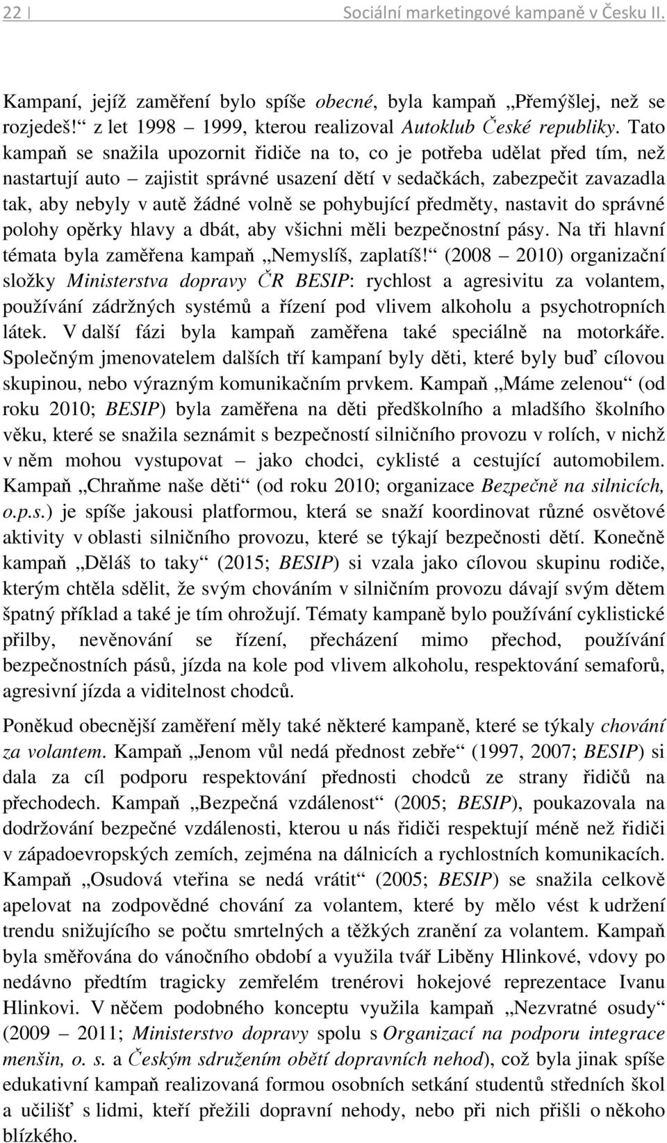 pohybující předměty, nastavit do správné polohy opěrky hlavy a dbát, aby všichni měli bezpečnostní pásy. Na tři hlavní témata byla zaměřena kampaň Nemyslíš, zaplatíš!