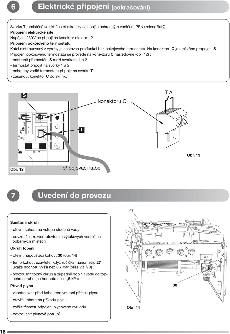 Na konektoru C je umístěno propojení S Připojení pokojového termostatu se provede na konektoru C následovně (obr.