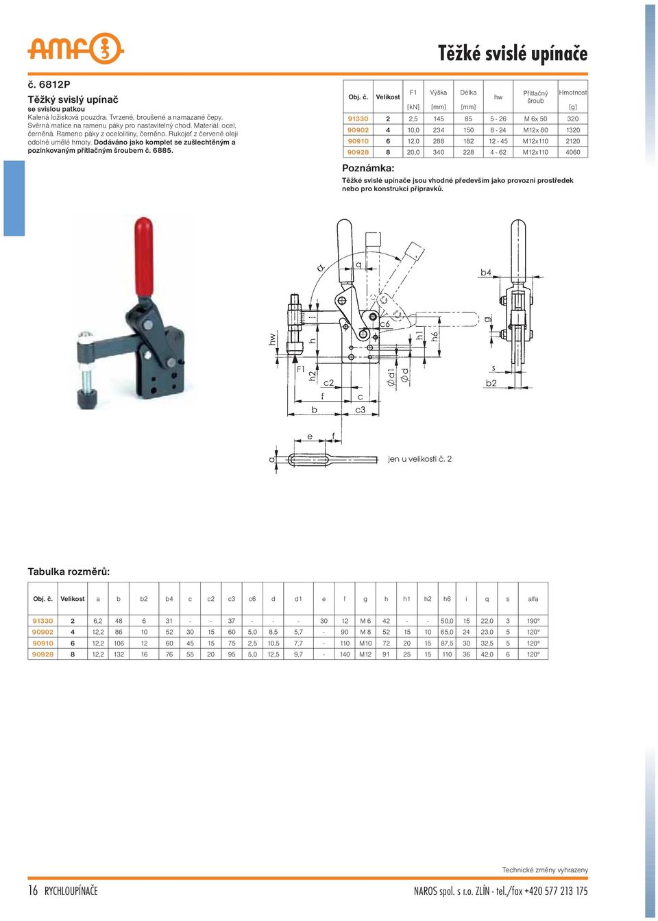 F1 Výška Délka Přítlačný Hmotnost hw šroub [mm] [mm] 91330 2 2,5 145 85 5-26 M 6x 50 320 90902 4 10,0 234 150 8-24 M12x 80 1320 90910 6 12,0 288 182 12-45 M12x110 2120 90928 8 20,0 340 228 4-62