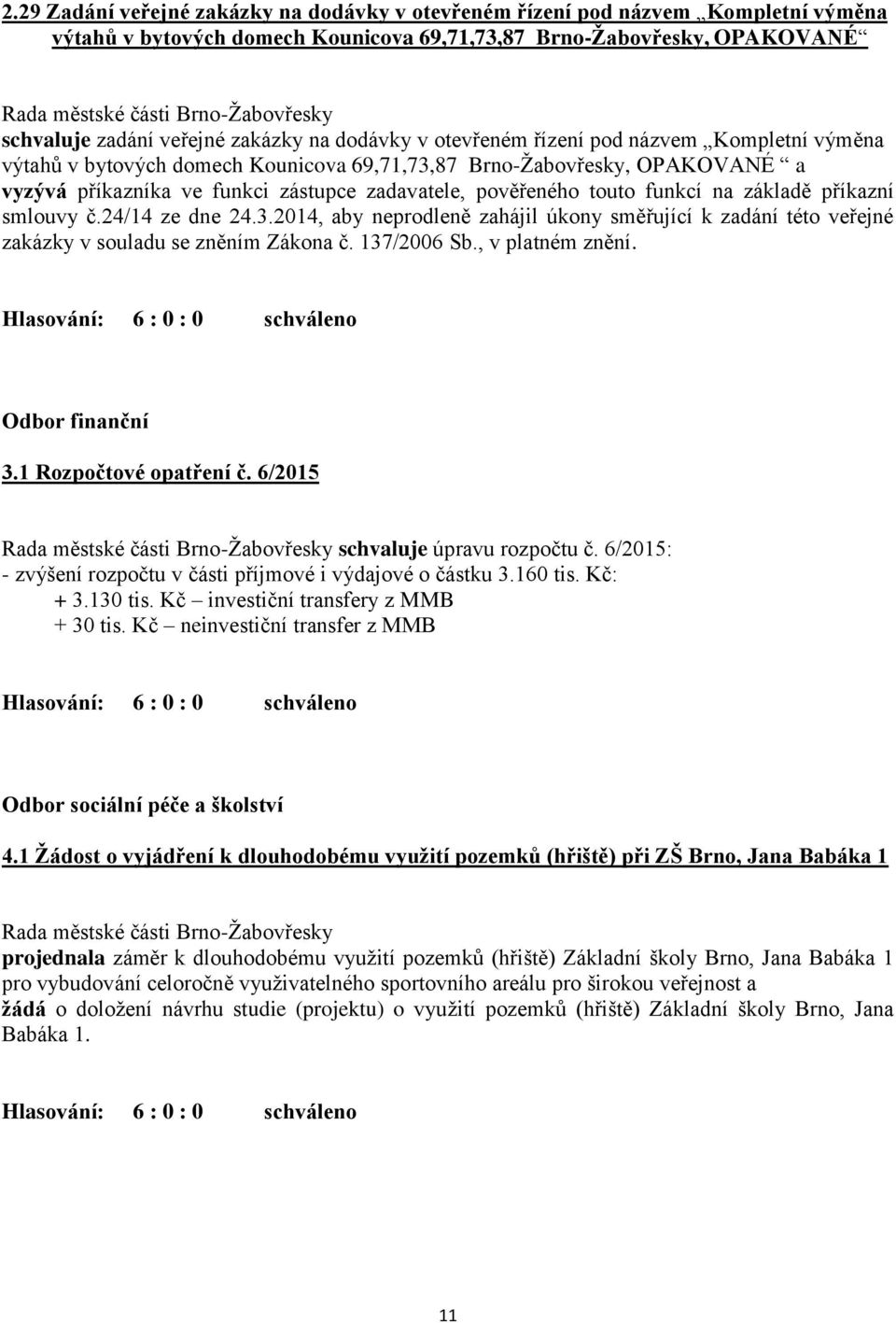 funkcí na základě příkazní smlouvy č.24/14 ze dne 24.3.2014, aby neprodleně zahájil úkony směřující k zadání této veřejné zakázky v souladu se zněním Zákona č. 137/2006 Sb., v platném znění.