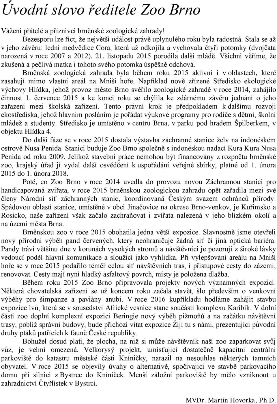 Všichni věříme, ţe zkušená a pečlivá matka i tohoto svého potomka úspěšně odchová.