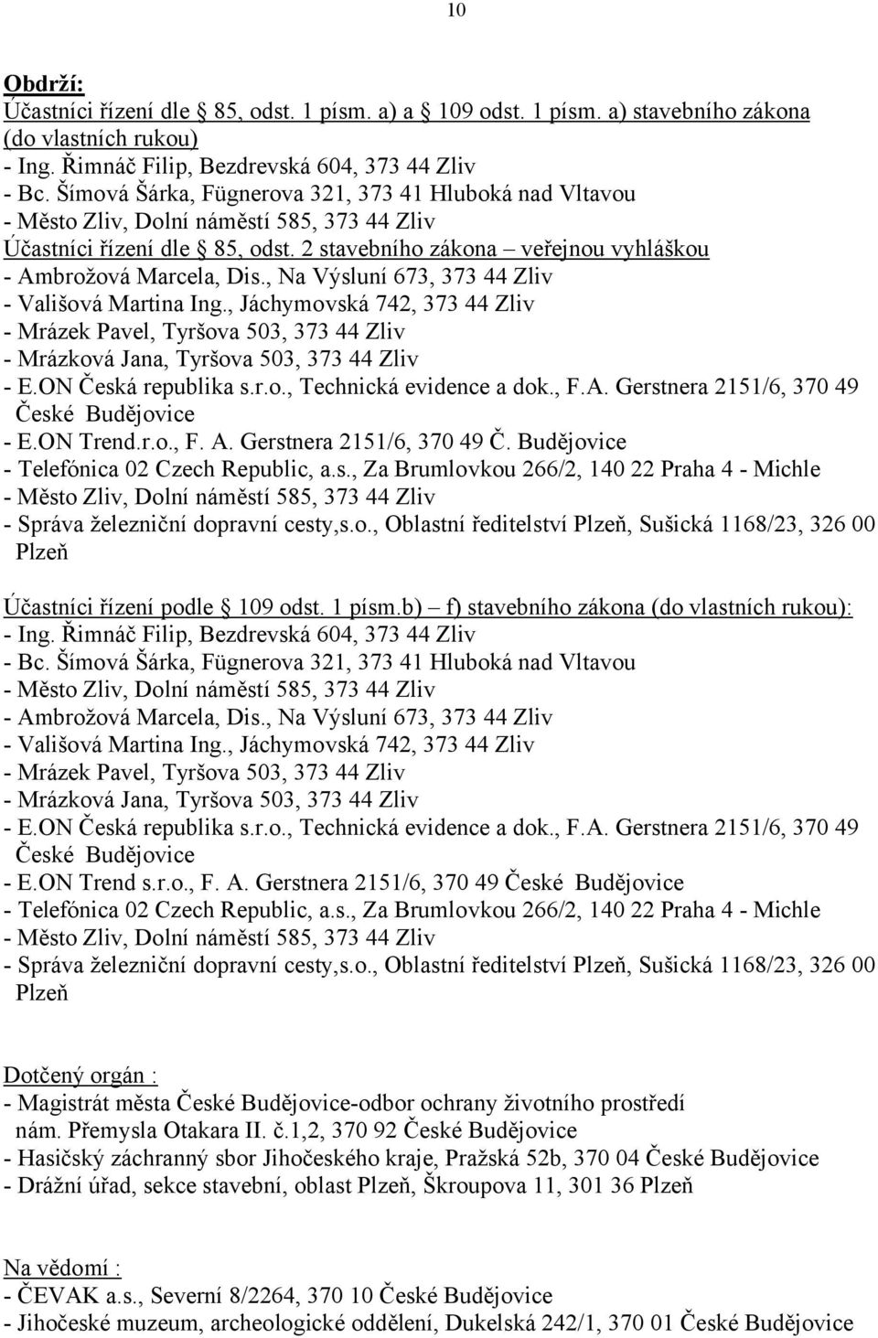 , Na Výsluní 673, 373 44 Zliv - Vališová Martina Ing., Jáchymovská 742, 373 44 Zliv - Mrázek Pavel, Tyršova 503, 373 44 Zliv - Mrázková Jana, Tyršova 503, 373 44 Zliv - E.ON Česká republika s.r.o., Technická evidence a dok.