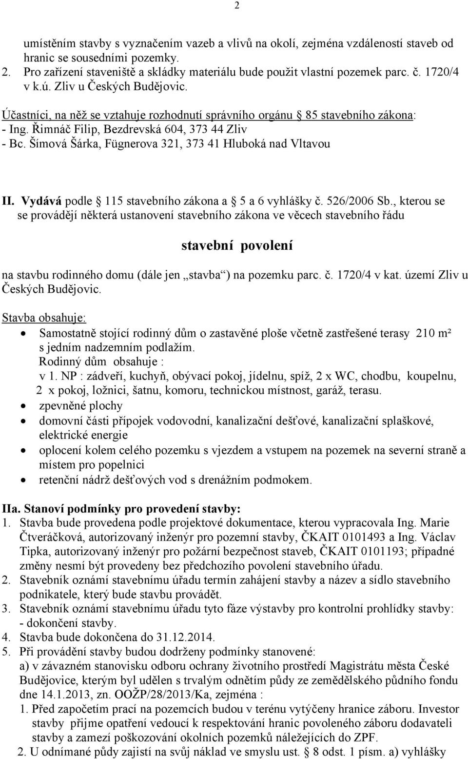 Šímová Šárka, Fügnerova 321, 373 41 Hluboká nad Vltavou II. Vydává podle 115 stavebního zákona a 5 a 6 vyhlášky č. 526/2006 Sb.