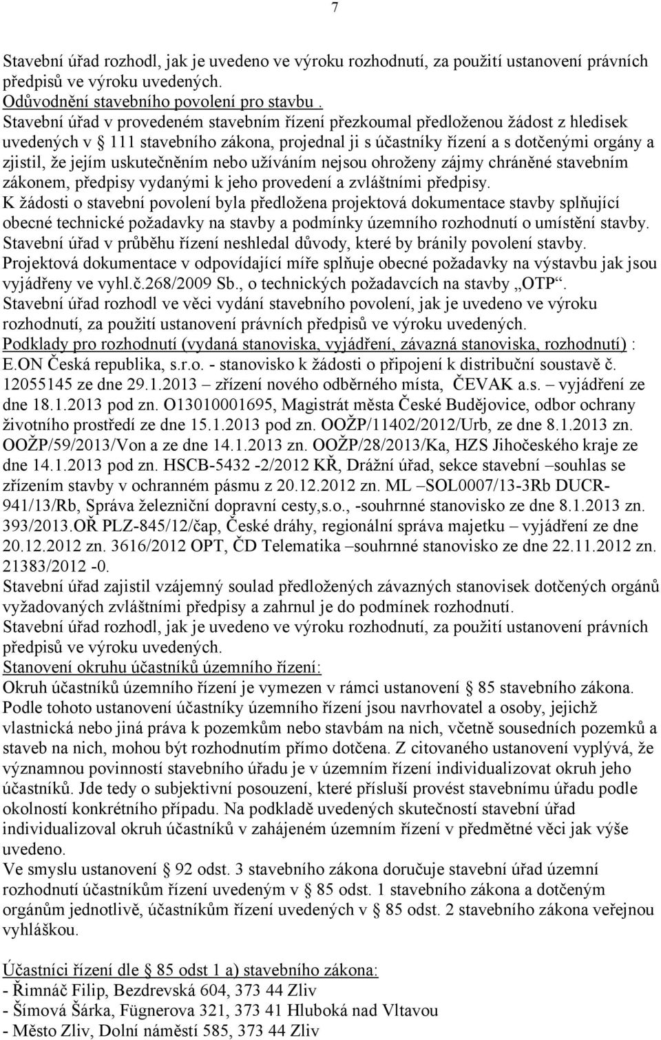 uskutečněním nebo užíváním nejsou ohroženy zájmy chráněné stavebním zákonem, předpisy vydanými k jeho provedení a zvláštními předpisy.