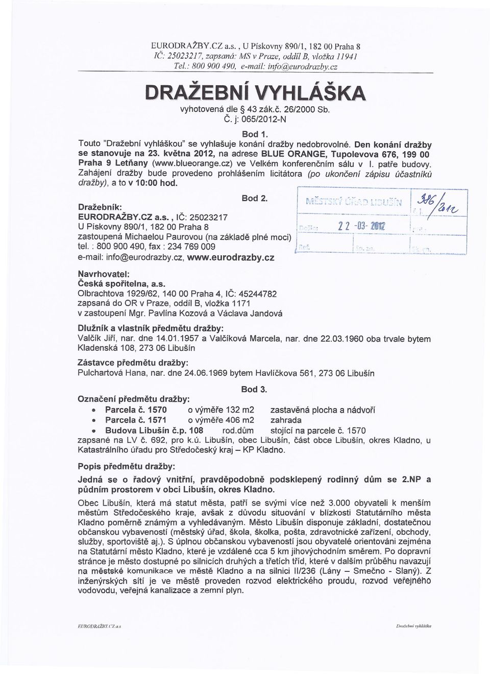 cz) ve Velkém konferenčním sálu v I. patře budovy. Zahájení dražby bude provedeno prohlášením licitátora (po ukončení zápisu účastníků dražby), a to v 10:00 hod. Dražebník: Bod 2,!