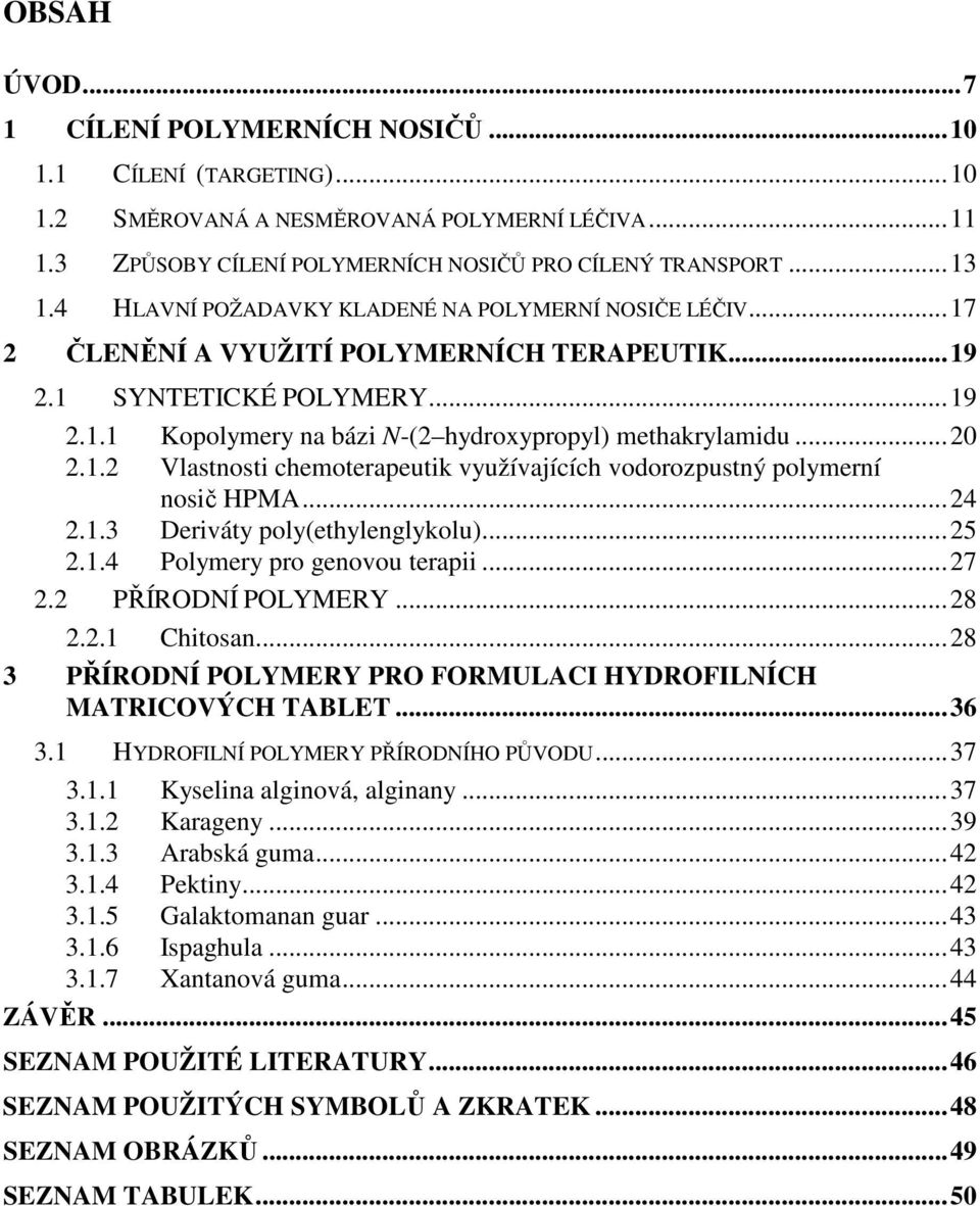 .. 20 2.1.2 Vlastnosti chemoterapeutik využívajících vodorozpustný polymerní nosič HPMA... 24 2.1.3 Deriváty poly(ethylenglykolu)... 25 2.1.4 Polymery pro genovou terapii... 27 2.2 PŘÍRODNÍ POLYMERY.