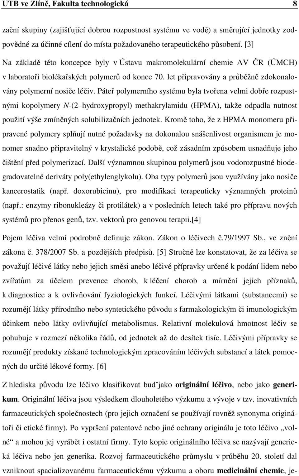 Páteř polymerního systému byla tvořena velmi dobře rozpustnými kopolymery N-(2 hydroxypropyl) methakrylamidu (HPMA), takže odpadla nutnost použití výše zmíněných solubilizačních jednotek.