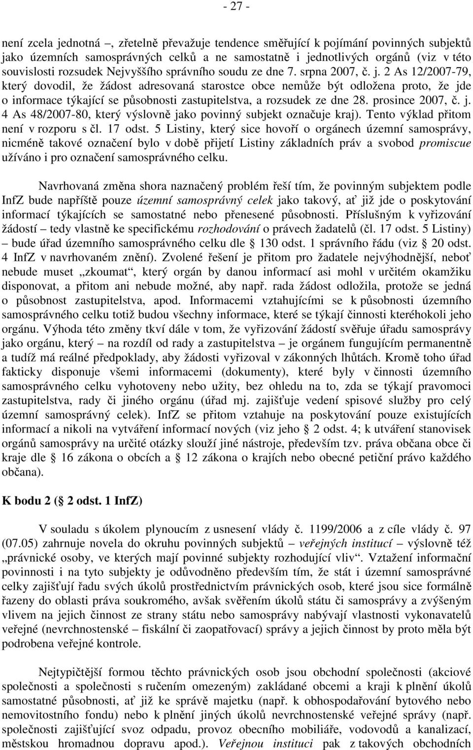 2 As 12/2007-79, který dovodil, že žádost adresovaná starostce obce nemůže být odložena proto, že jde o informace týkající se působnosti zastupitelstva, a rozsudek ze dne 28. prosince 2007, č. j. 4 As 48/2007-80, který výslovně jako povinný subjekt označuje kraj).