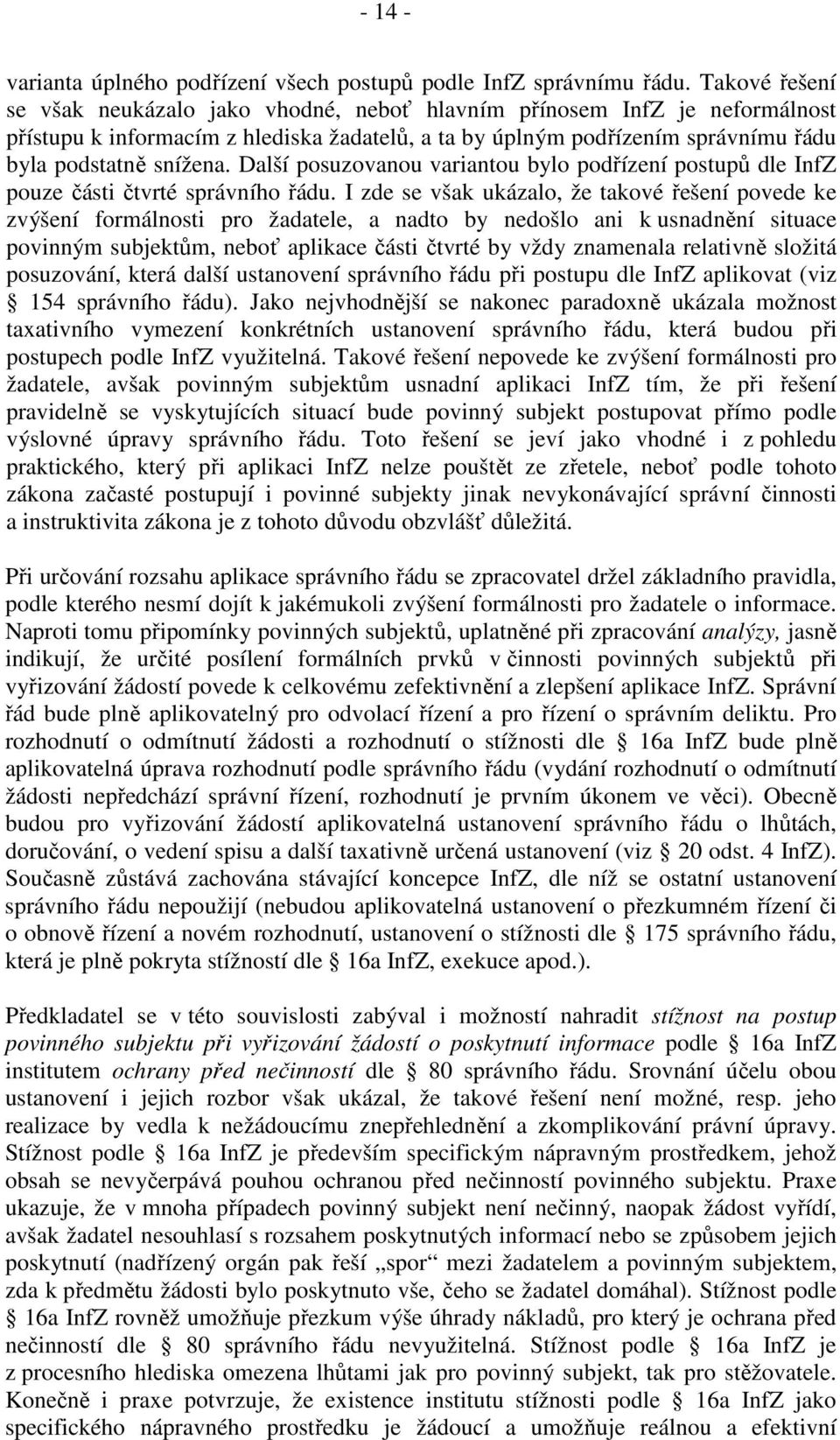 Další posuzovanou variantou bylo podřízení postupů dle InfZ pouze části čtvrté správního řádu.