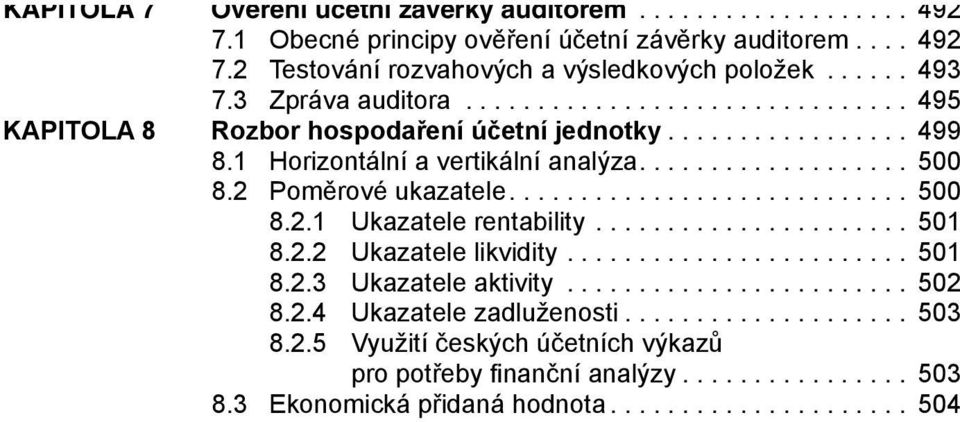 2 Poměrové ukazatele... 500 8.2.1 Ukazatele rentability... 501 8.2.2 Ukazatele likvidity... 501 8.2.3 Ukazatele aktivity... 502 8.2.4 Ukazatele zadluženosti.