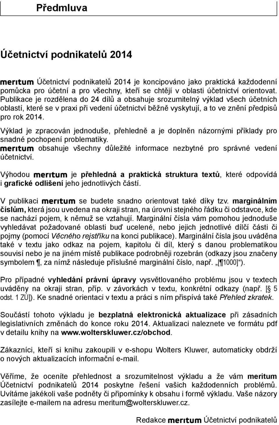 Výklad je zpracován jednoduše, přehledně a je doplněn názornými příklady pro snadné pochopení problematiky. obsahuje všechny důležité informace nezbytné pro správné vedení účetnictví.