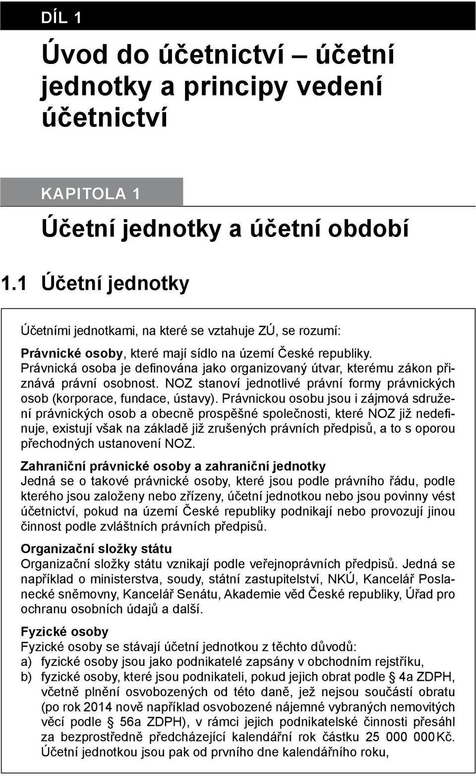 Právnická osoba je definována jako organizovaný útvar, kterému zákon přiznává právní osobnost. NOZ stanoví jednotlivé právní formy právnických osob (korporace, fundace, ústavy).