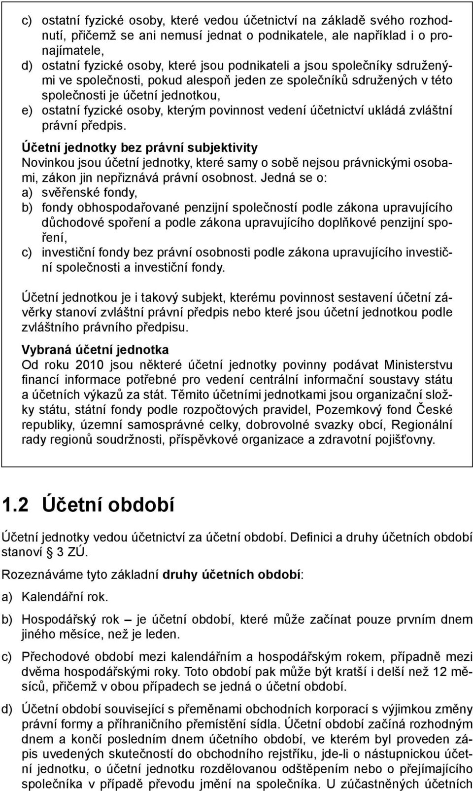 účetnictví ukládá zvláštní právní předpis. Účetní jednotky bez právní subjektivity Novinkou jsou účetní jednotky, které samy o sobě nejsou právnickými osobami, zákon jin nepřiznává právní osobnost.