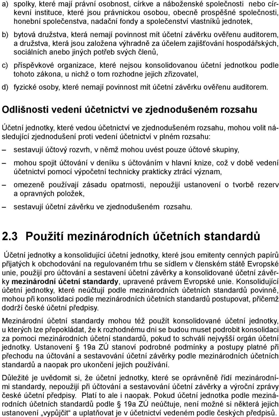 sociálních anebo jiných potřeb svých členů, c) příspěvkové organizace, které nejsou konsolidovanou účetní jednotkou podle tohoto zákona, u nichž o tom rozhodne jejich zřizovatel, d) fyzické osoby,