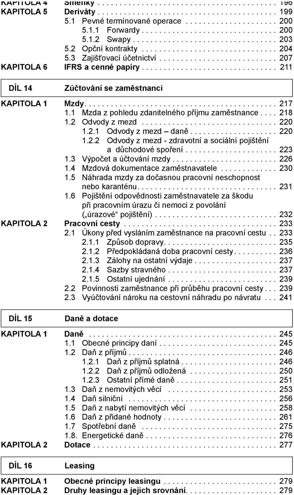 .. 220 1.2.2 Odvody z mezd - zdravotní a sociální pojištění a důchodové spoření... 223 1.3 Výpočet a účtování mzdy... 226 1.4 Mzdová dokumentace zaměstnavatele... 230 1.