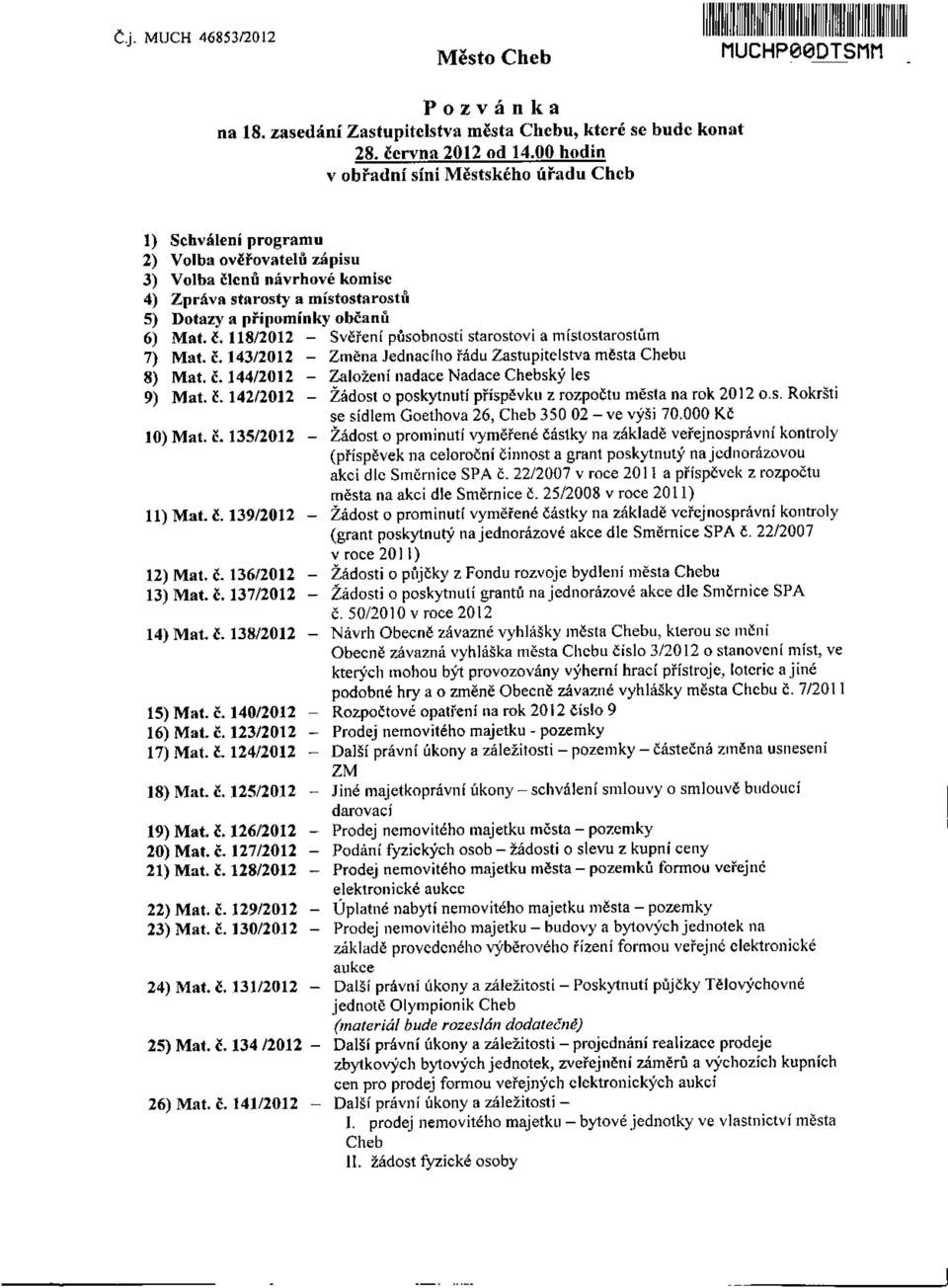 5) Dotazy a připomínky občanů 6) Mat. Č. 11812012 - Svěření působnosti starostovi a místostarostům 7) Mat. č.143/2012 Změna Jednacího řádu Zastupitelstva města Chebu 8) Mat. č.144/2012 Založení nadace Nadace Chebský les 9) Mat.