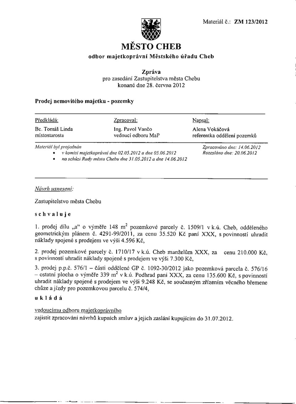 06.2012 Zpracováno dne: 14.06.2012 Rozesláno dne: 20.06.20/2 Zastupitelstvo města Chebu 1. prodej dílu "a" o výměře 148 01 2 pozemkové parcely Č. 1509/1 v k.ú. Cheb, odděleného geometrickým plánem č.