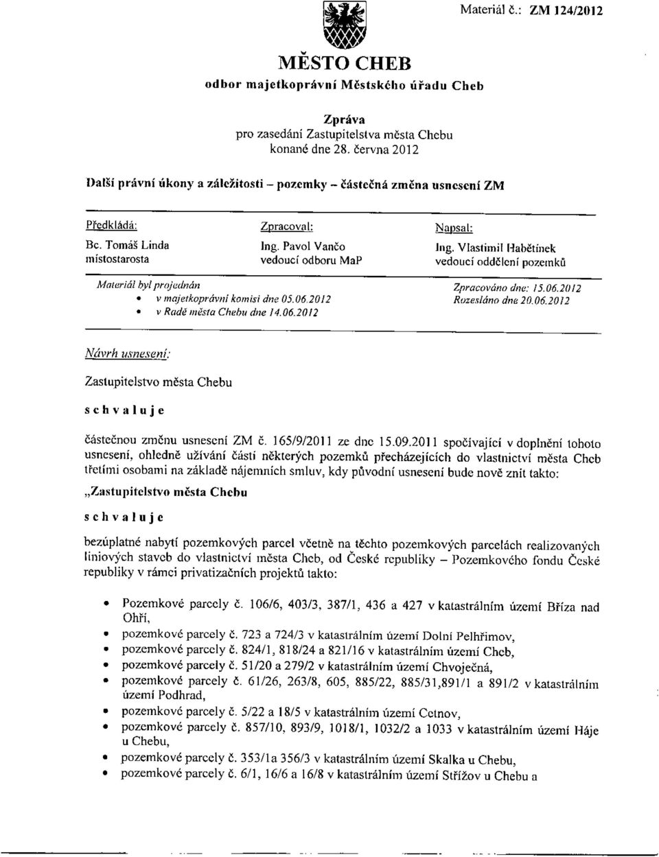 2012 v Radě města Chehu dne /4.06.20/2 Zpracováno dne: /5.06.20 f 2 Rozesláno dne 20.06.2012 Zastupitelstvo města Chebu částečnou zmčnu usnesení lm Č. 165/9/2011 ze dne 15.09.