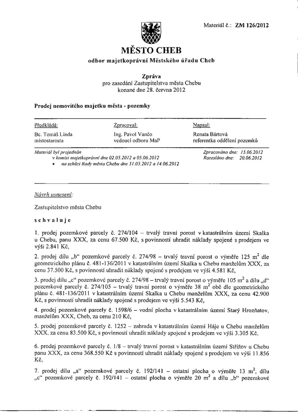 06.2012 Zpracováno dne: 15.06.2012 Rozesláno dne: 20.06.2012 Zastupitelstvo města Chebu 1. prodej pozemkové parcely Č.