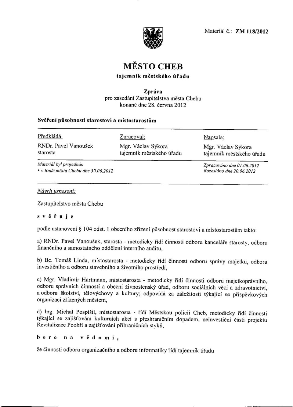 06,2012 Zastupitelstvo města Chebu svěřuje podle ustanovení * 104 odst. 1 obecního zřízení působnost starostovi a místostarostům takto: a) RNDr.