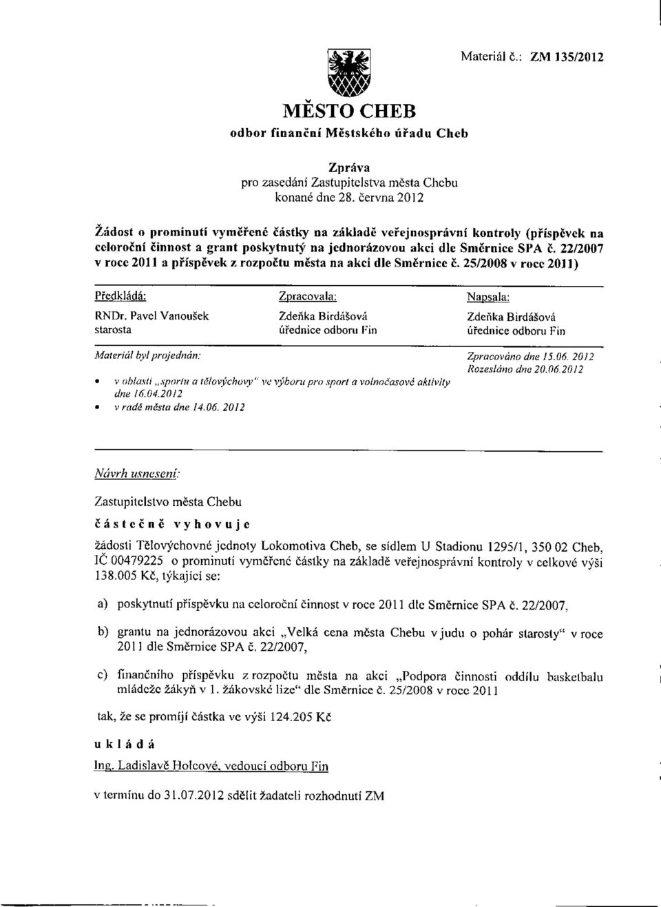 22/2007 v roce 2011 a příspěvek z rozpočtu města na akci dle Směrnice č. 25/2008 v roce 20] 1) pfedkládá: RNDr.