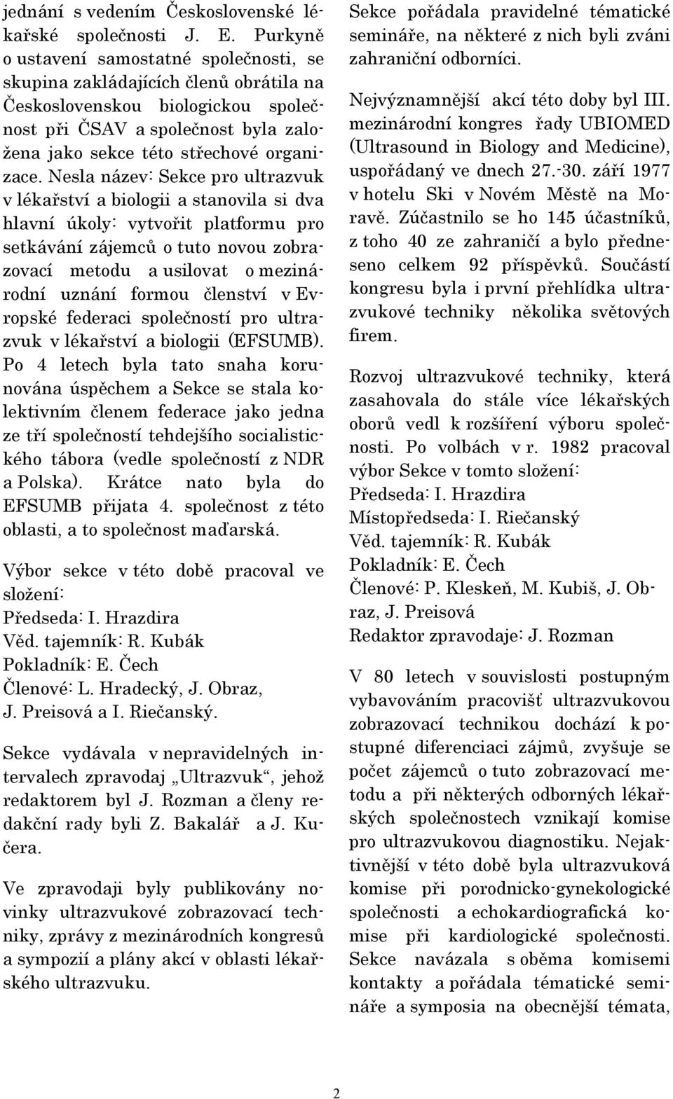 Nesla název: Sekce pro ultrazvuk v lékařství a biologii a stanovila si dva hlavní úkoly: vytvořit platformu pro setkávání zájemců o tuto novou zobrazovací metodu a usilovat o mezinárodní uznání