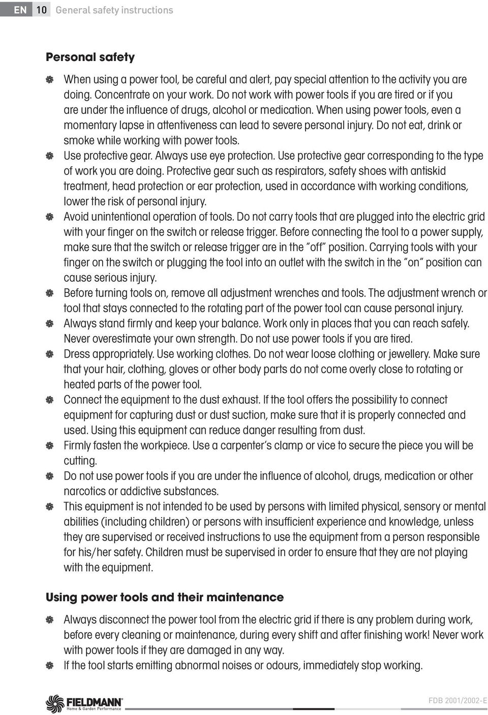 When using power tools, even a momentary lapse in attentiveness can lead to severe personal injury. Do not eat, drink or smoke while working with power tools. Use protective gear.