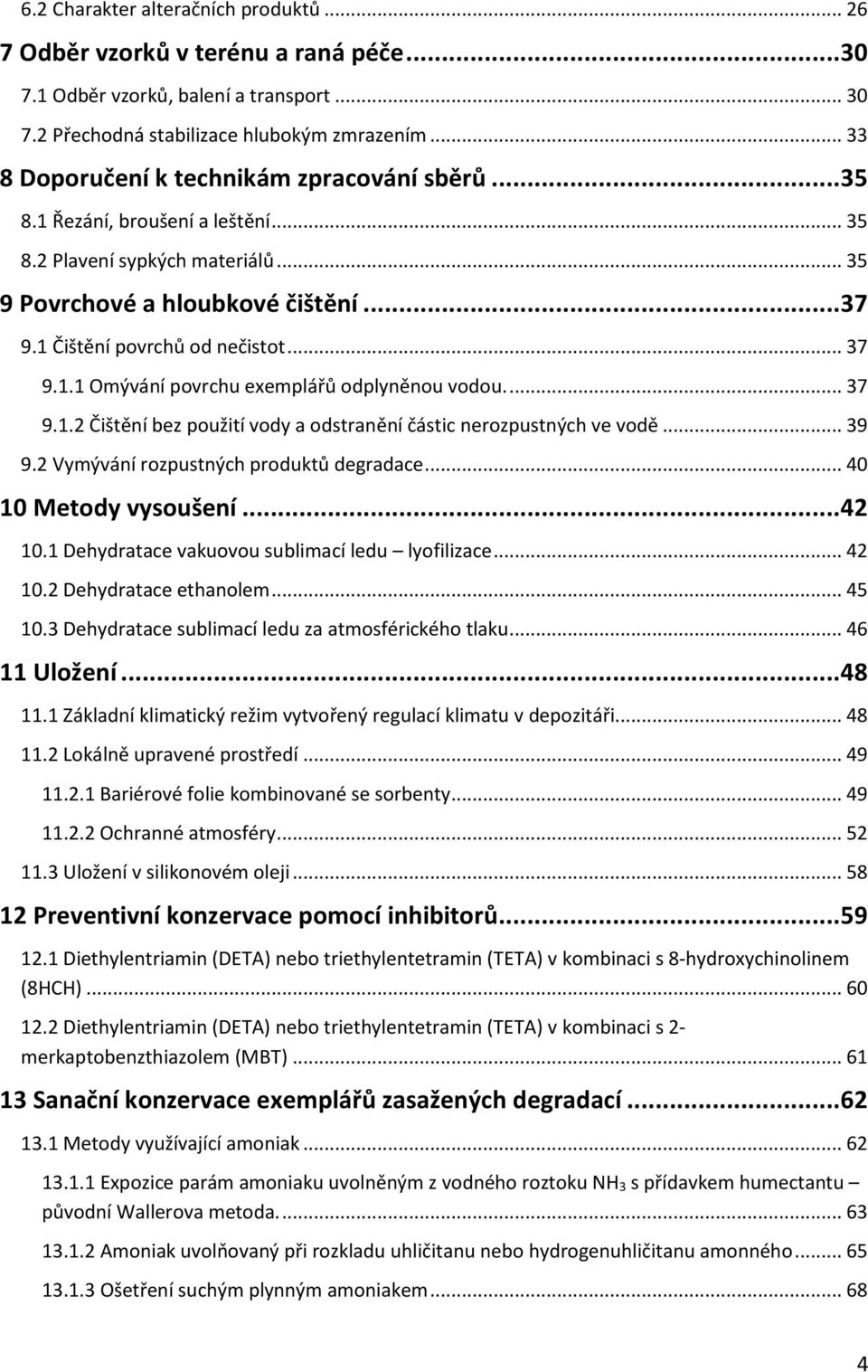 .. 37 9.1.1 Omývání povrchu exemplářů odplyněnou vodou.... 37 9.1.2 Čištění bez použití vody a odstranění částic nerozpustných ve vodě... 39 9.2 Vymývání rozpustných produktů degradace.