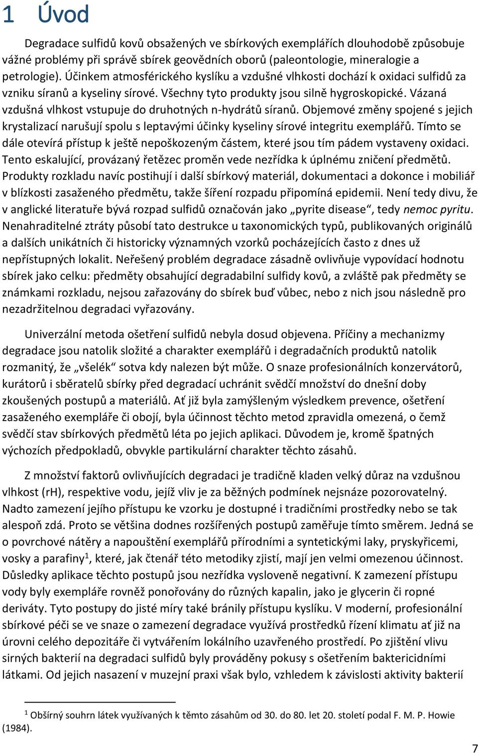 Vázaná vzdušná vlhkost vstupuje do druhotných n-hydrátů síranů. Objemové změny spojené s jejich krystalizací narušují spolu s leptavými účinky kyseliny sírové integritu exemplářů.