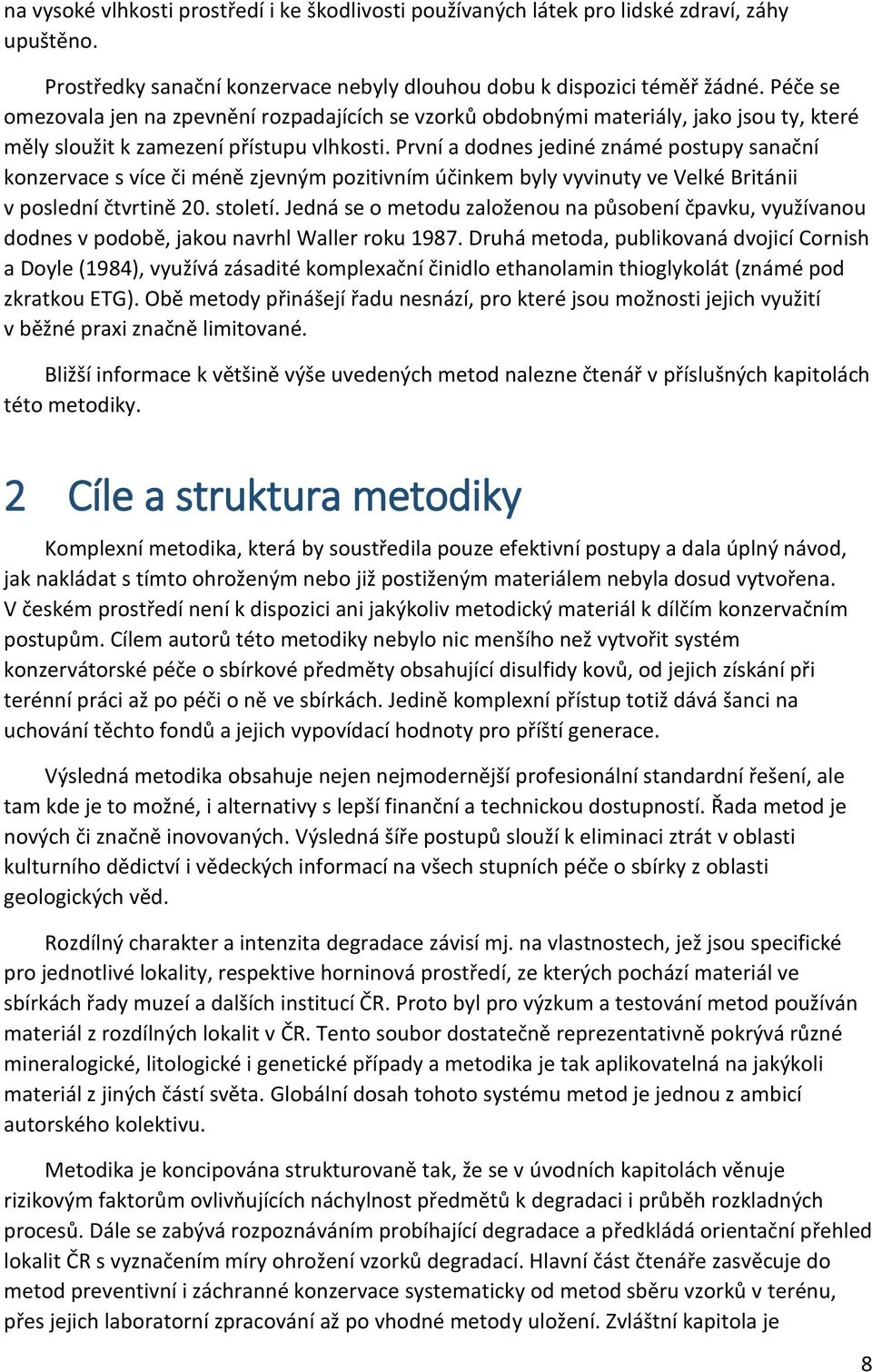První a dodnes jediné známé postupy sanační konzervace s více či méně zjevným pozitivním účinkem byly vyvinuty ve Velké Británii v poslední čtvrtině 20. století.