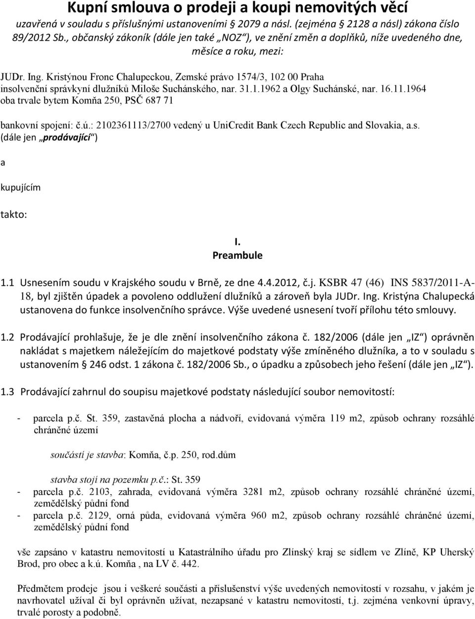 Kristýnou Fronc Chalupeckou, Zemské právo 1574/3, 102 00 Praha insolvenční správkyní dlužníků Miloše Suchánského, nar. 31.1.1962 a Olgy Suchánské, nar. 16.11.