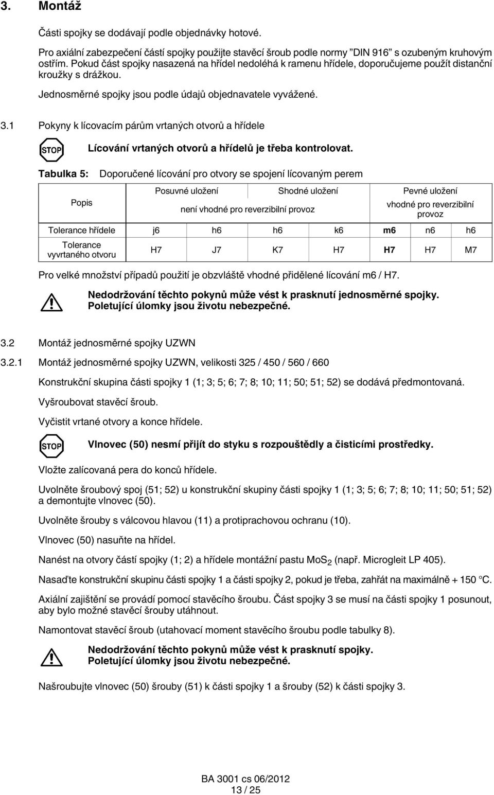 1 Pokyny k lícovacím párům vrtaných otvorů a hřídele Lícování vrtaných otvorů a hřídelů je třeba kontrolovat.