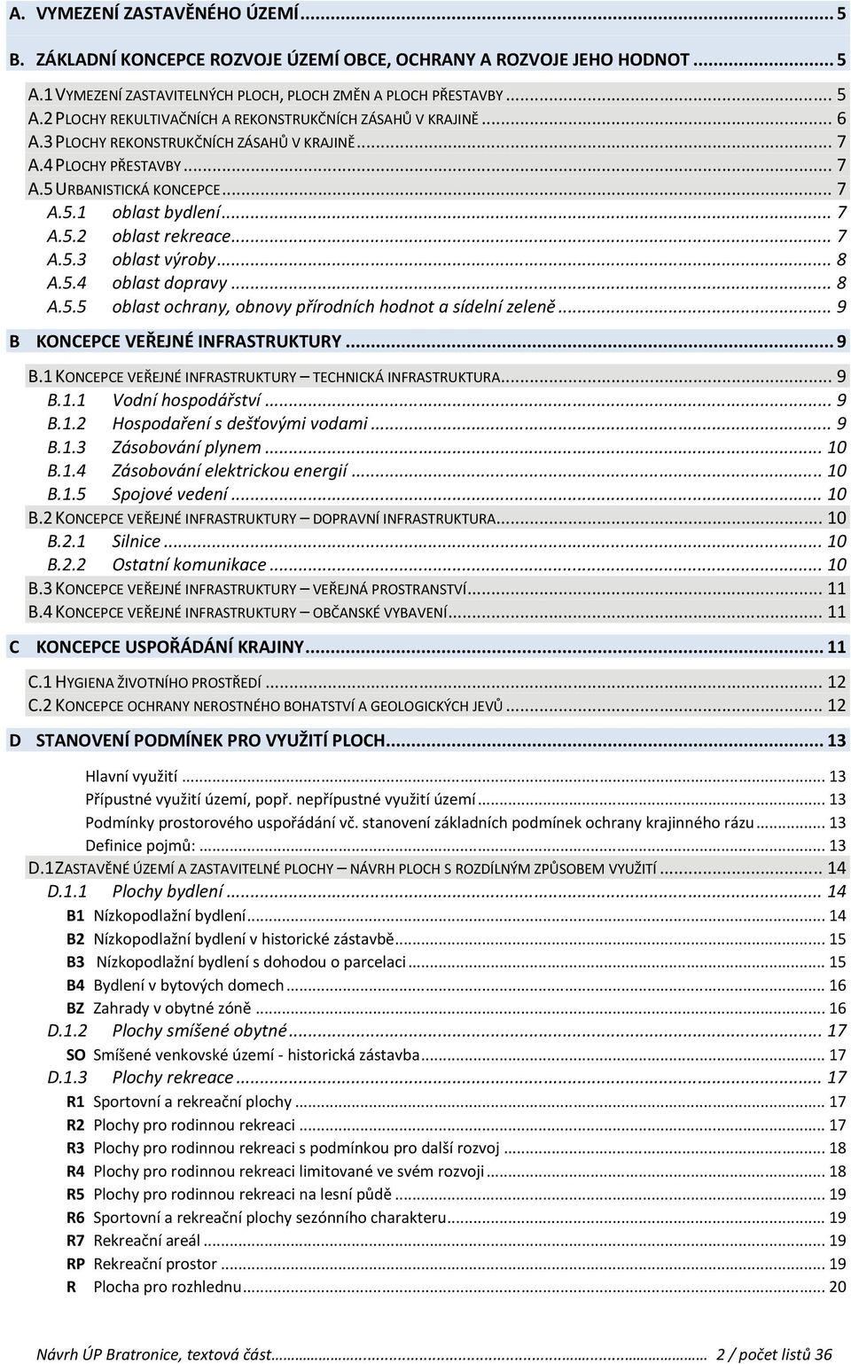 .. 8 A.5.5 oblast ochrany, obnovy přírodních hodnot a sídelní zeleně... 9 B KONCEPCE VEŘEJNÉ INFRASTRUKTURY... 9 B.1 KONCEPCE VEŘEJNÉ INFRASTRUKTURY TECHNICKÁ INFRASTRUKTURA... 9 B.1.1 Vodní hospodářství.