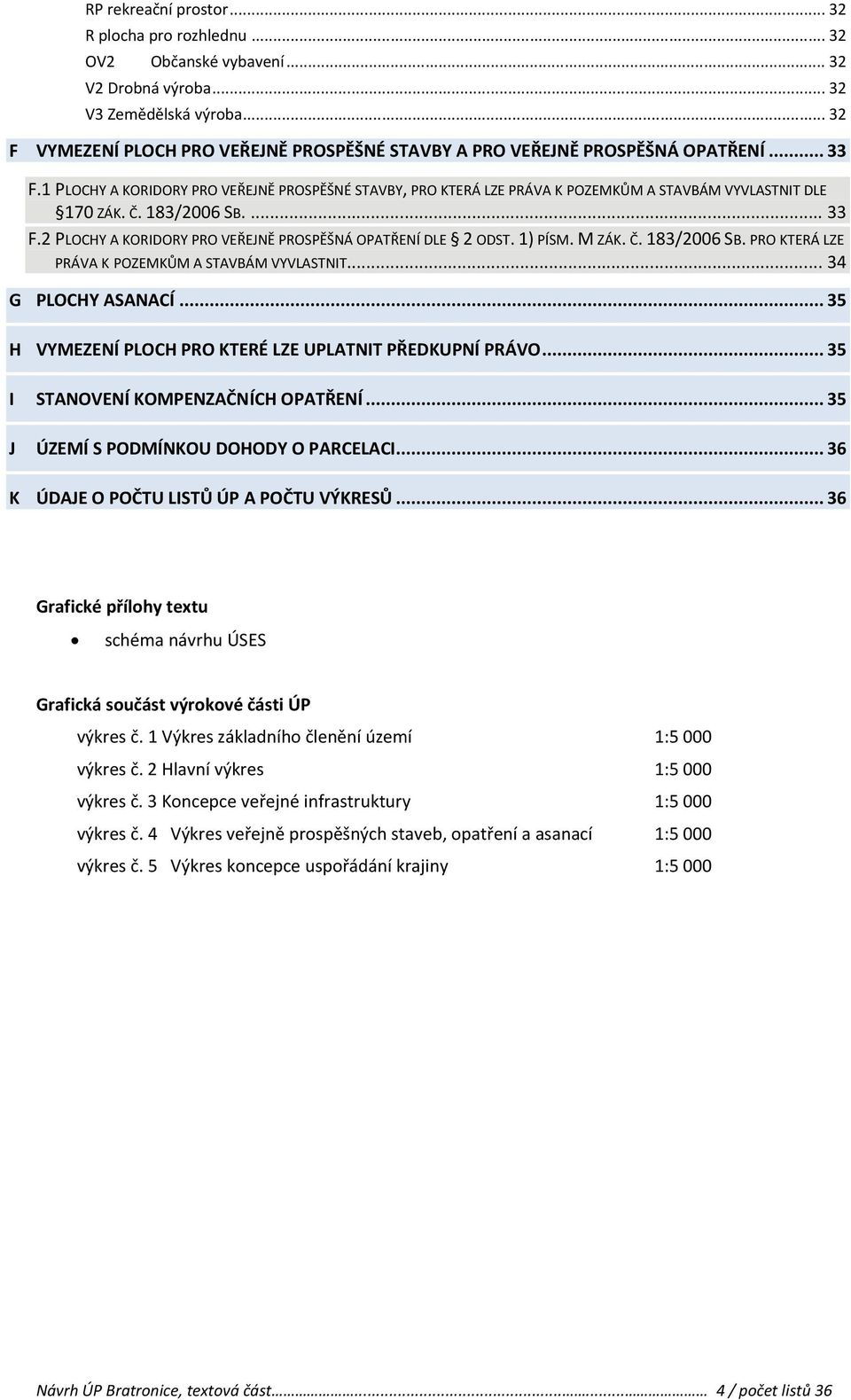 1 PLOCHY A KORIDORY PRO VEŘEJNĚ PROSPĚŠNÉ STAVBY, PRO KTERÁ LZE PRÁVA K POZEMKŮM A STAVBÁM VYVLASTNIT DLE 170 ZÁK. Č. 183/2006 SB.... 33 F.