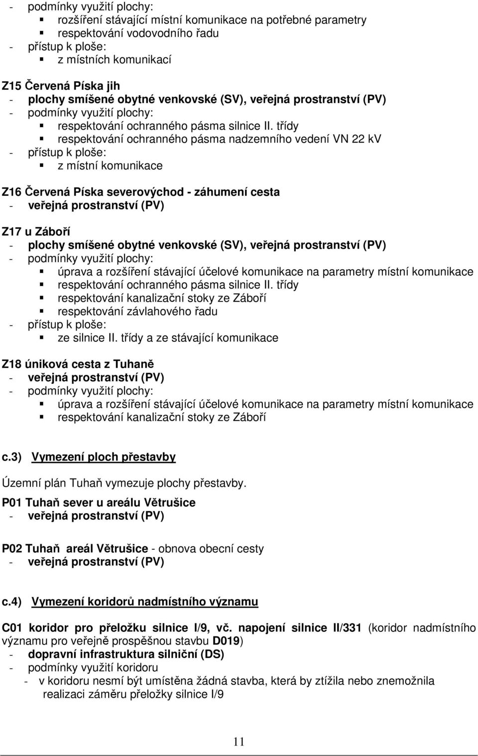 třídy respektování ochranného pásma nadzemního vedení VN 22 kv - přístup k ploše: z místní komunikace Z16 Červená Píska severovýchod - záhumení cesta - veřejná prostranství (PV) Z17 u Záboří - plochy