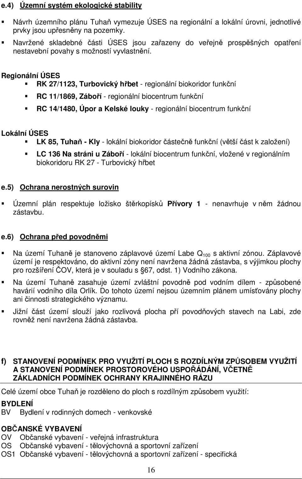 Regionální ÚSES RK 27/1123, Turbovický hřbet - regionální biokoridor funkční RC 11/1869, Záboří - regionální biocentrum funkční RC 14/1480, Úpor a Kelské louky - regionální biocentrum funkční Lokální