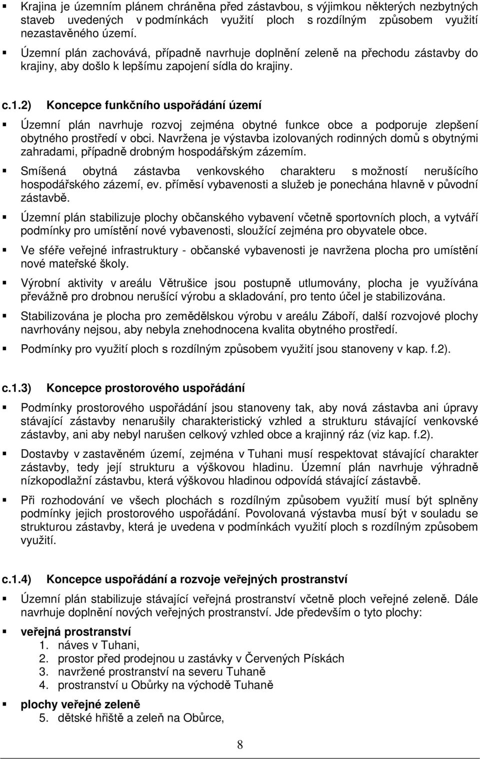 2) Koncepce funkčního uspořádání území Územní plán navrhuje rozvoj zejména obytné funkce obce a podporuje zlepšení obytného prostředí v obci.
